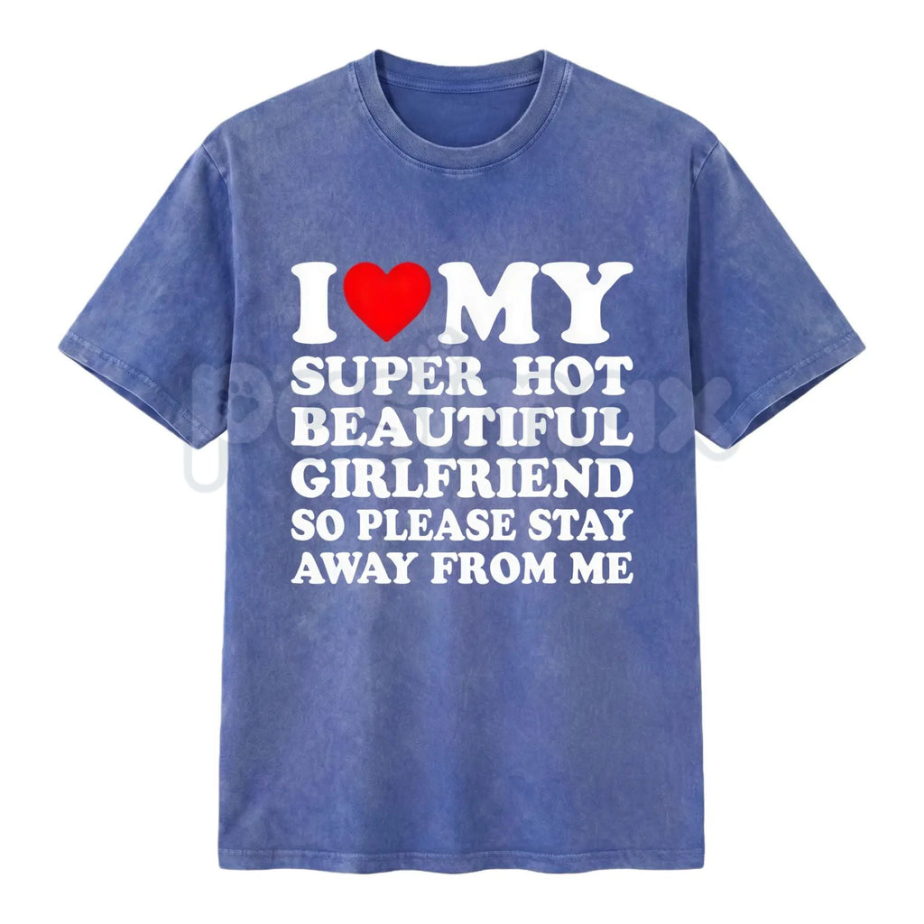 Pasimax I Love My Super Hot Girlfriend Vintage Washed Tee – Bold Loyalty Slogan T-Shirt, Funny Relationship Streetwear — life
