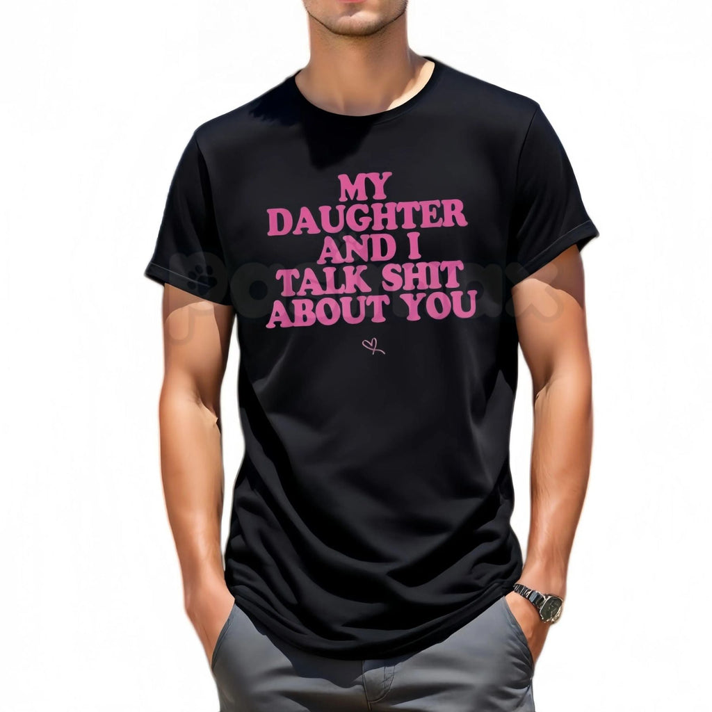 Funny "My Daughter And I Talk About You" T-Shirt – Sarcastic Protective Dad Novelty Quote Graphic Tee
