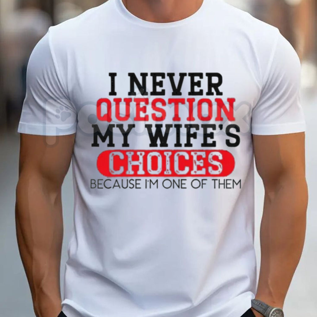 "I Never Question My Wife's Choices" T-Shirt – Funny Sarcastic Husband Gift Graphic Tee
