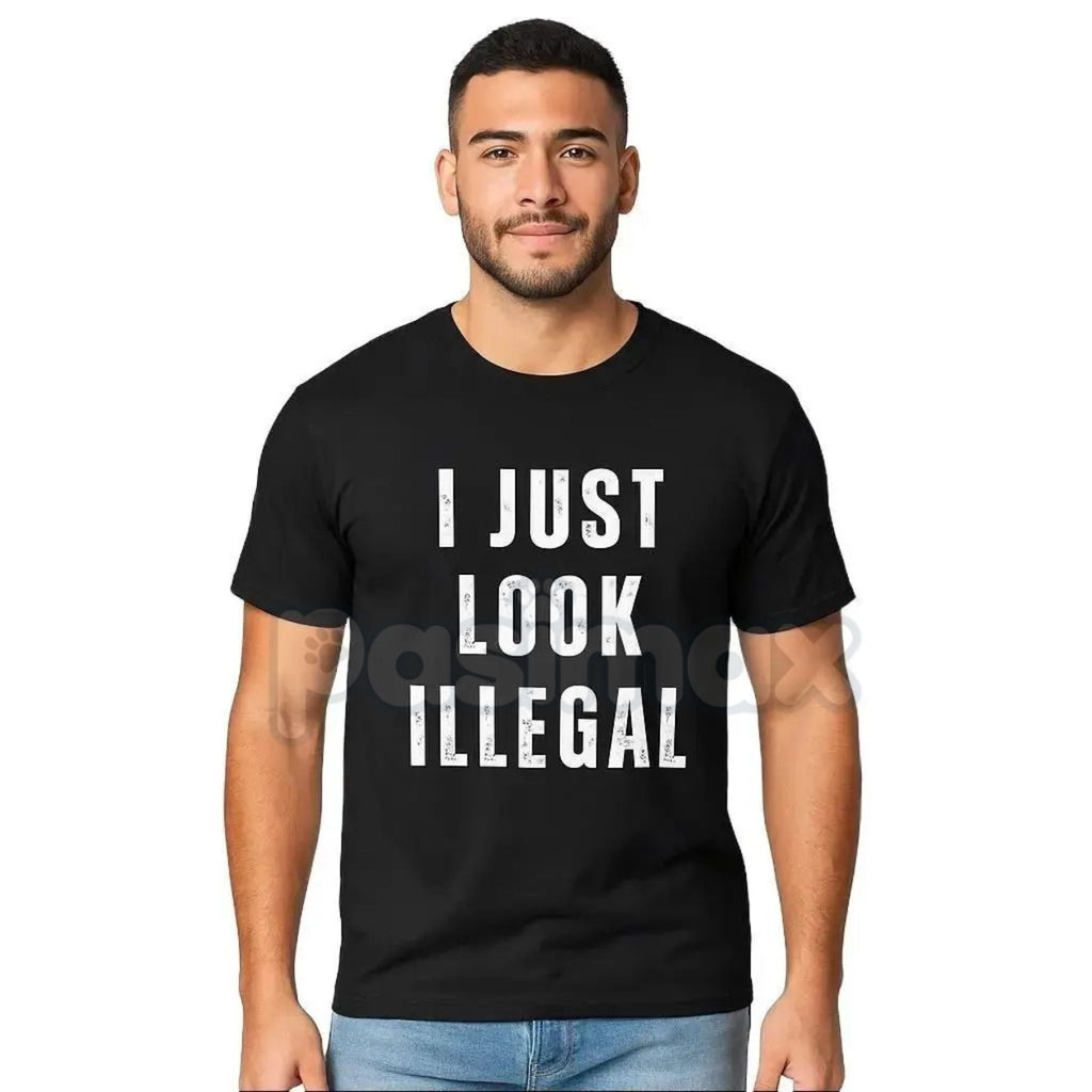 Pasimax "I Just Look Illegal" T-Shirt - Edgy Social Statement Tee, Controversial Humor Graphic, Unisex Political Slogan Shirt