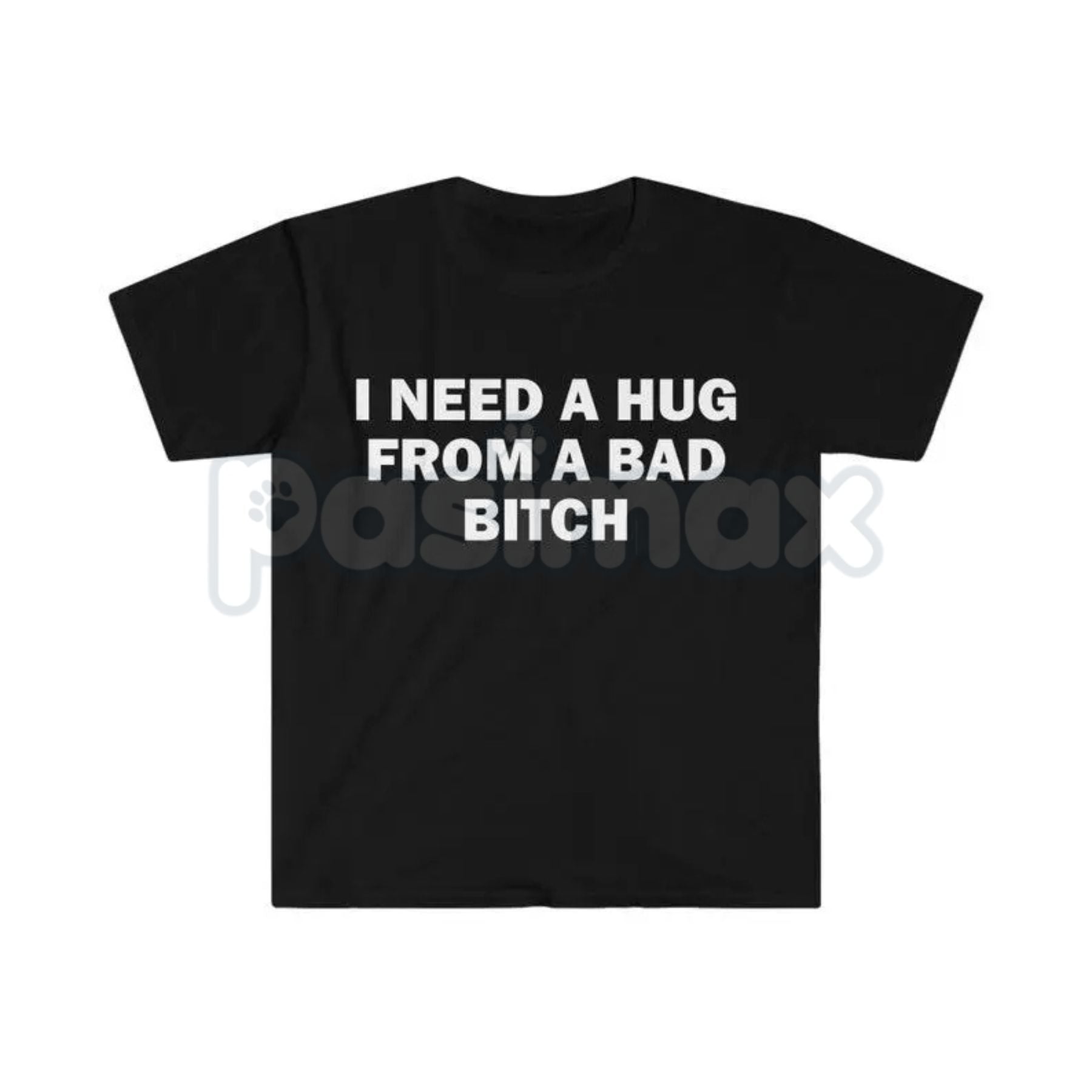 Pasimax "I Need A Hug From A Bad Bitch" Funny Meme T-Shirt – Viral Sarcastic Graphic Tee, Premium 100% Cotton Humor Gift, Aes