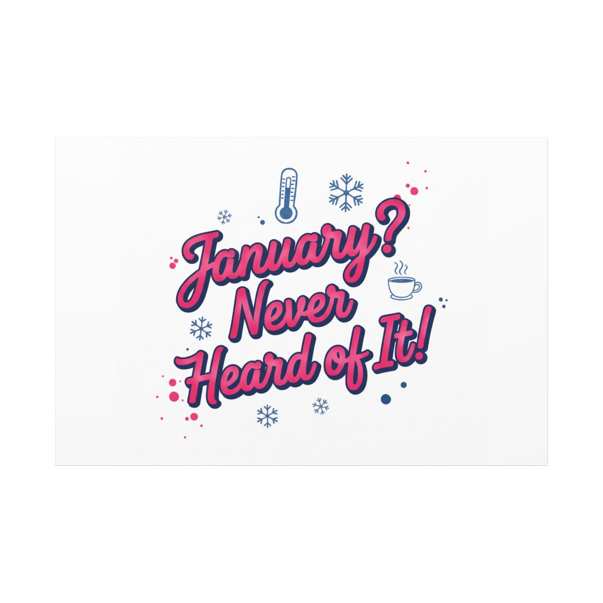 January? Never Heard of It! Canvas, January meme wall art | January slump humor