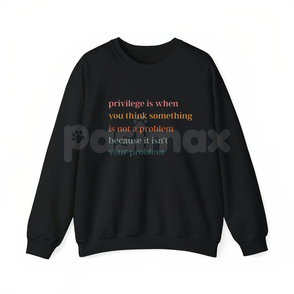 Pasimax Privilege Is When You Think Something Isn't A Problem – Social Justice Hoodie, Sweatshirt & Graphic T-Shirt — lifesty