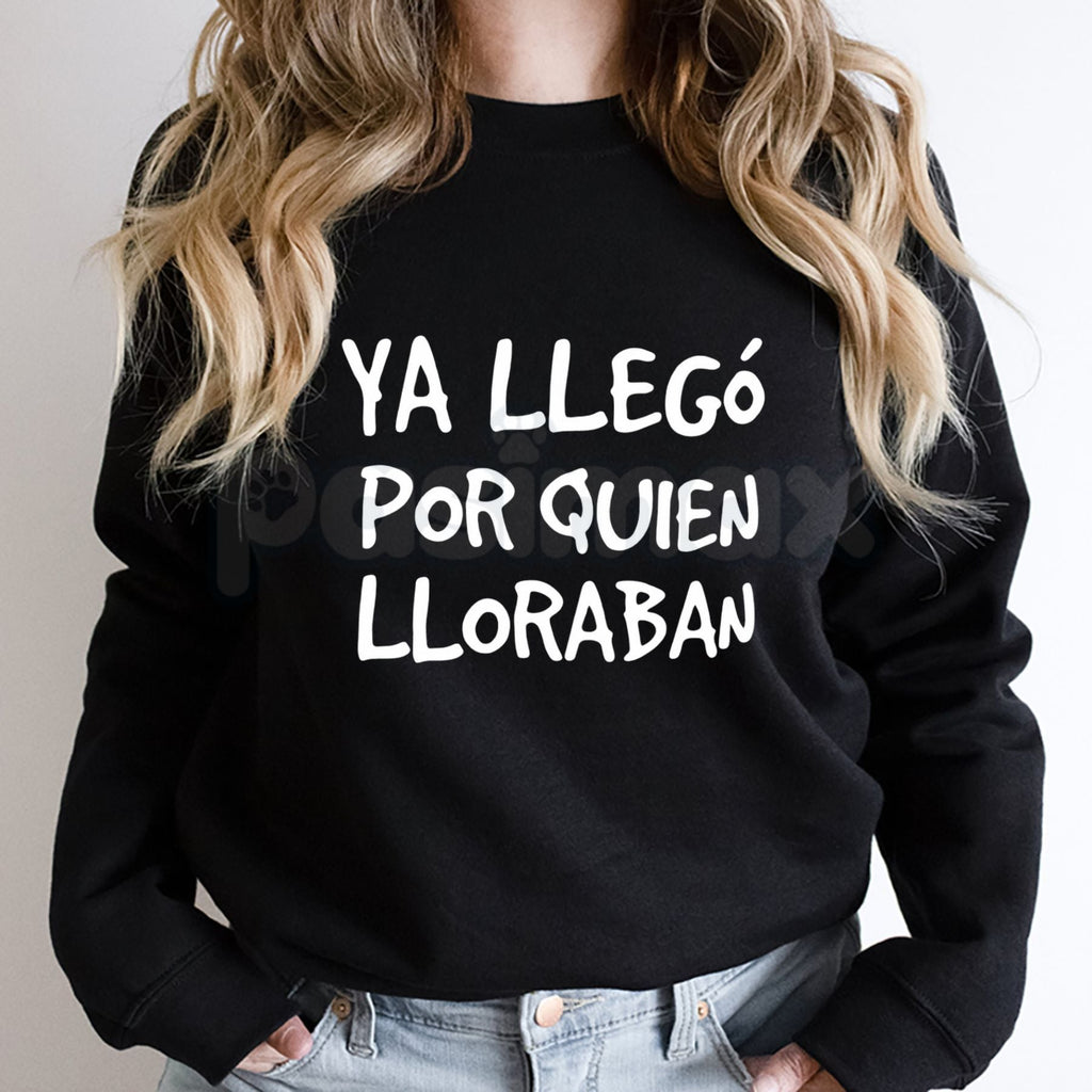 Pasimax Ya Llego Por Quien Lloraban Spanish Quote Shirt | Funny Sarcastic Sweatshirt | Latina Main Character Crewneck | Witty