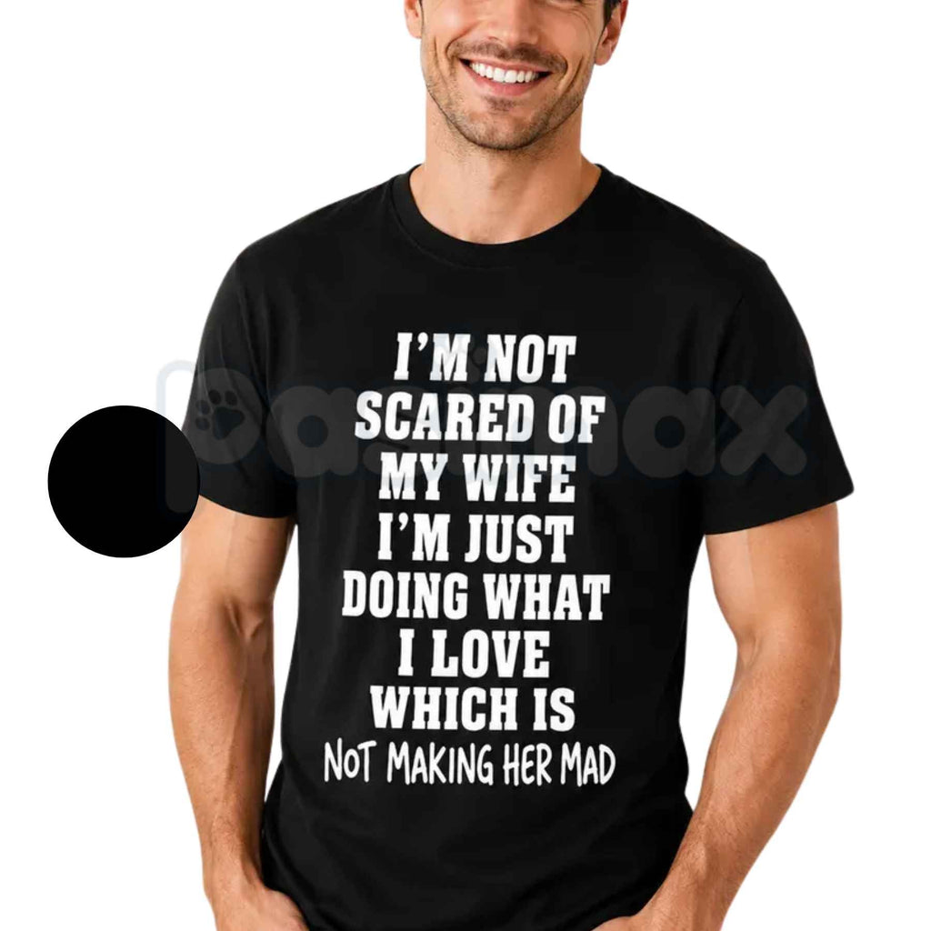 Im Not Scared Of My Wife Shirt – Funny Husband Marriage Quote Graphic Tee, Sarcastic Not Making Her Mad Joke Unisex Cotton T-Shirt