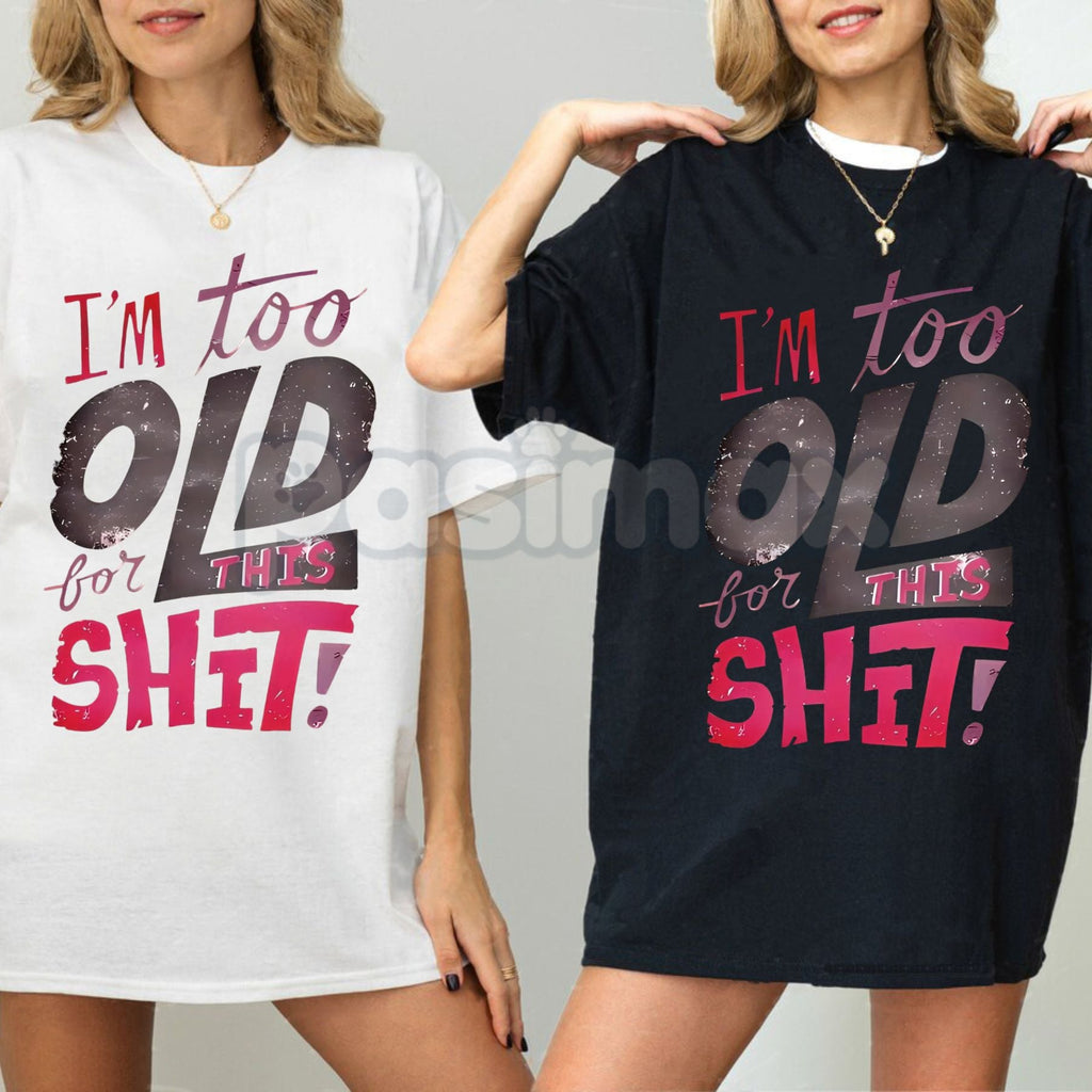 Pasimax Women's "I'm Too Old for This Shit!" Graphic T-Shirt - Funny Sarcastic Slogan Tee, Relatable Anti-Drama Apparel, Humo