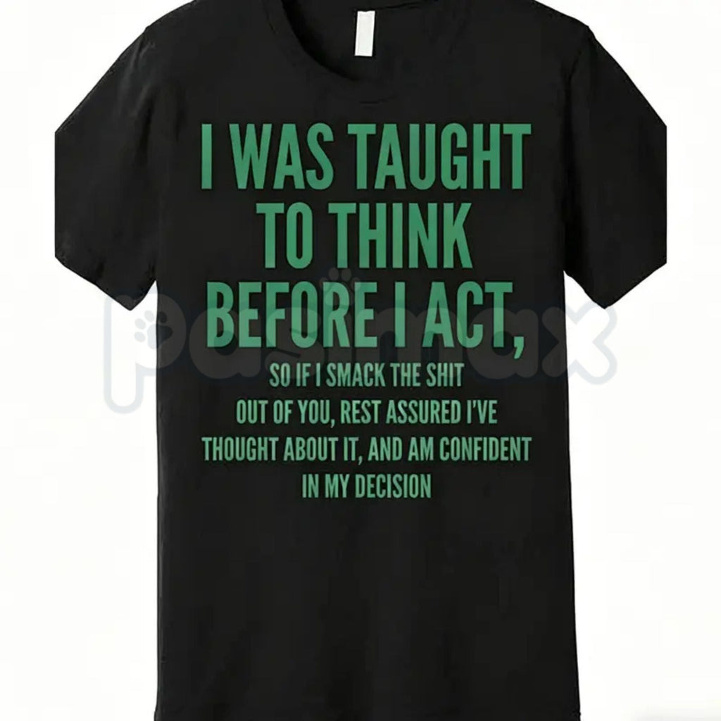 "I Was Taught to Think Before I Act" T-Shirt – Funny Sarcastic Graphic Tee, Remastered Heavy Cotton Witty Statement Top, Soft Lived-In Heavyweight Relatable Humor Shirt, Made in USA