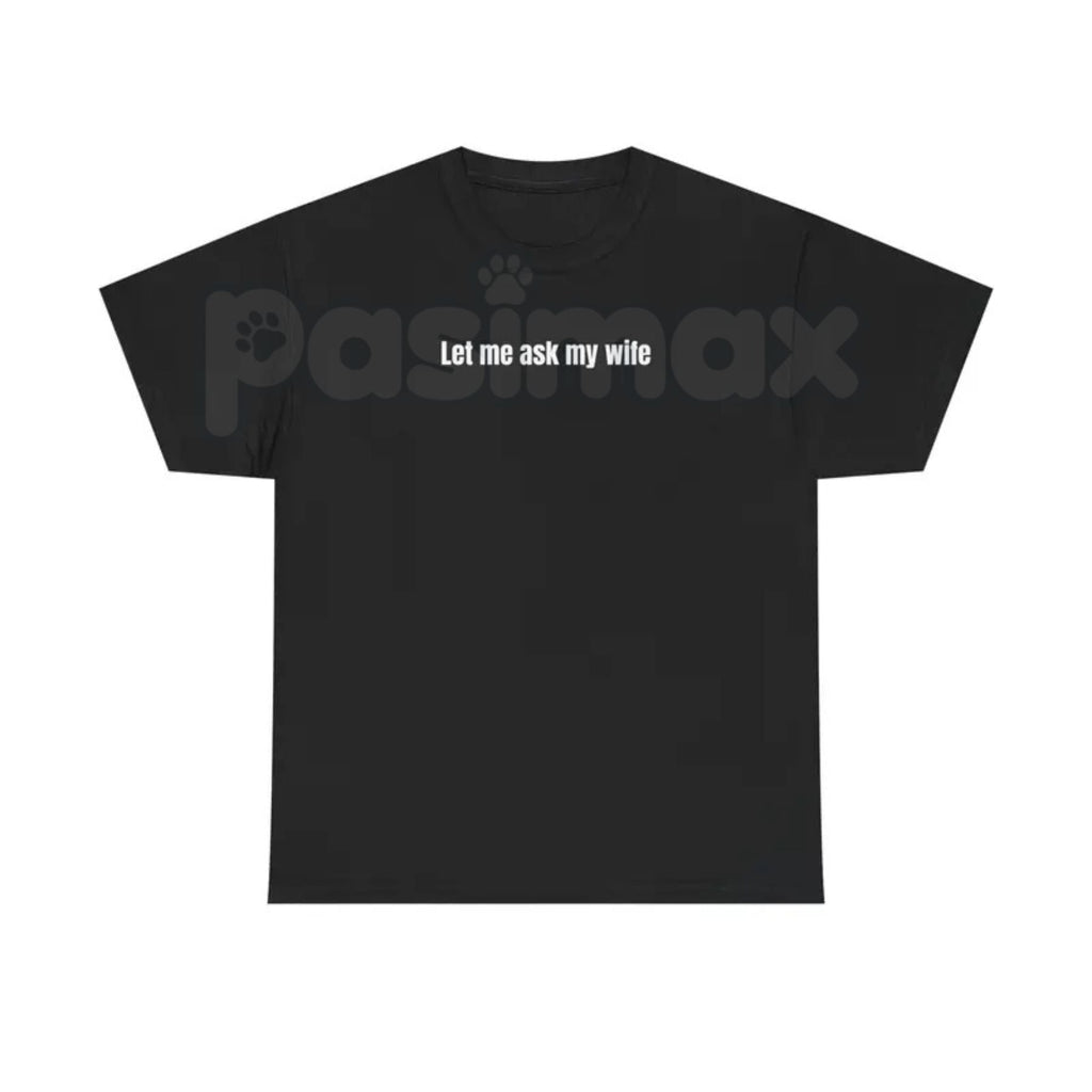 Pasimax "Let Me Ask My Wife" Funny T-Shirt — side view
