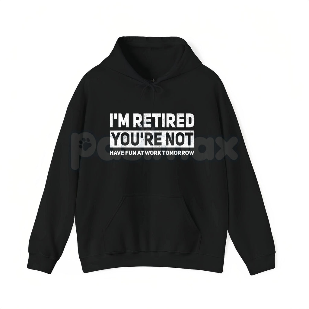 I'm Retired You're Not Shirt – Funny Retirement Work Joke Hoodie & Sarcastic Office Humor Sweatshirt