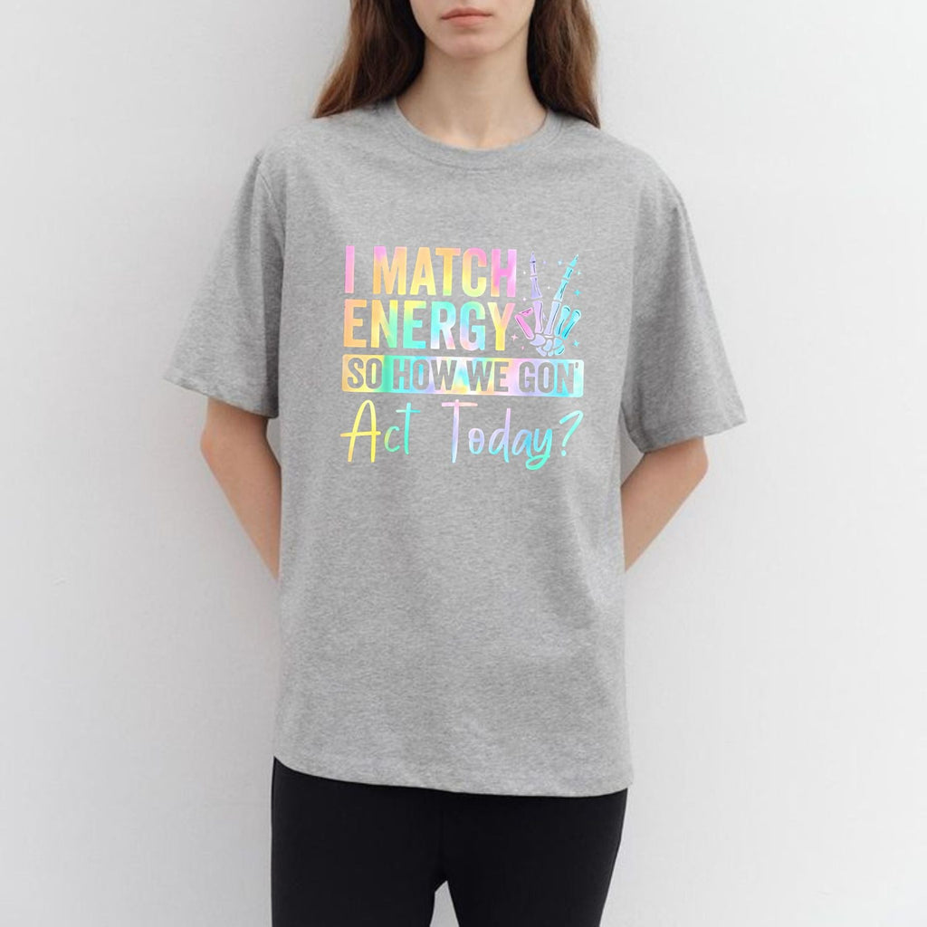 Pasimax I Match Energy So How We Gone Act Today T-Shirt — back view