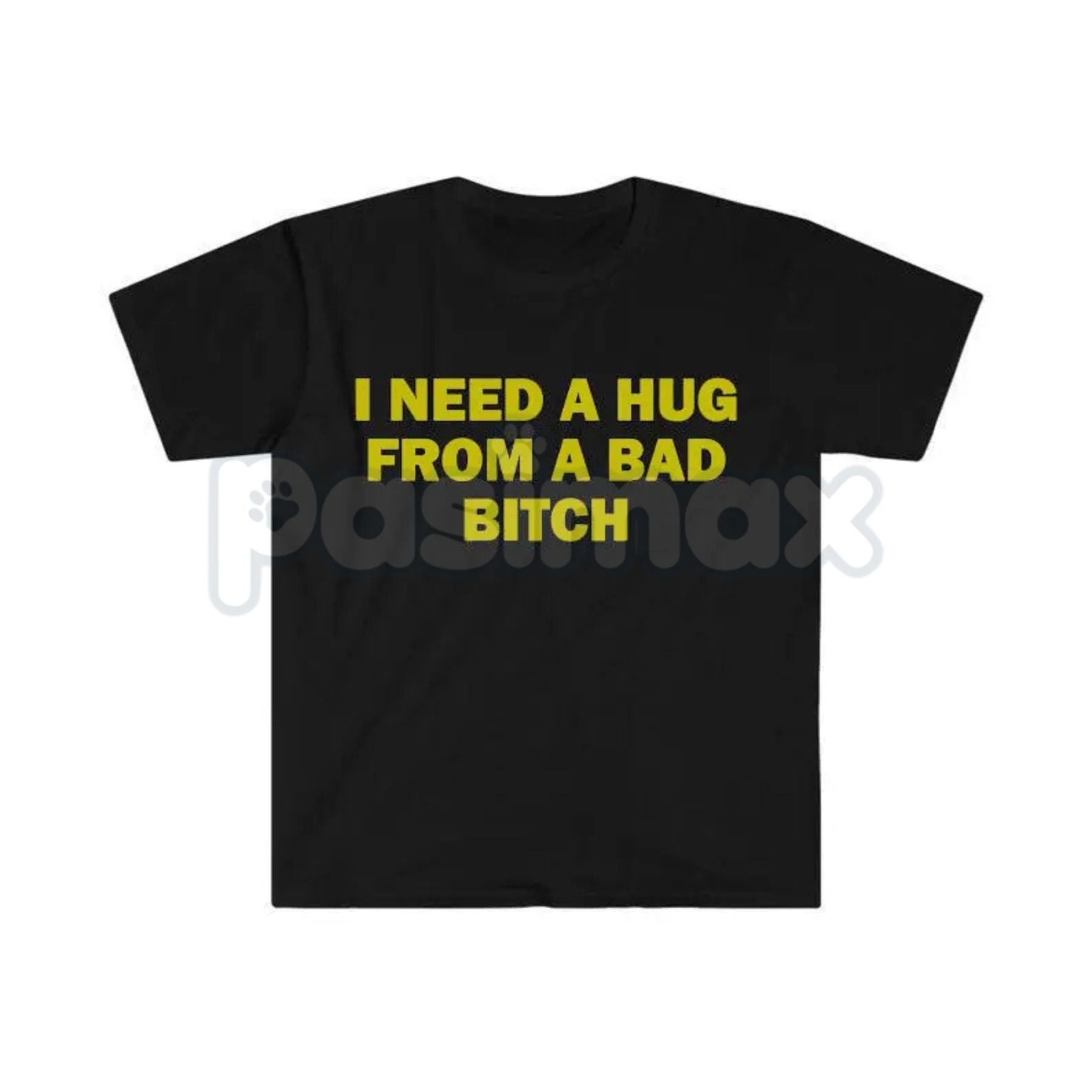 Pasimax "I Need A Hug From A Bad Bitch" Funny Meme T-Shirt – Viral Sarcastic Graphic Tee, Premium 100% Cotton Humor Gift, Aes