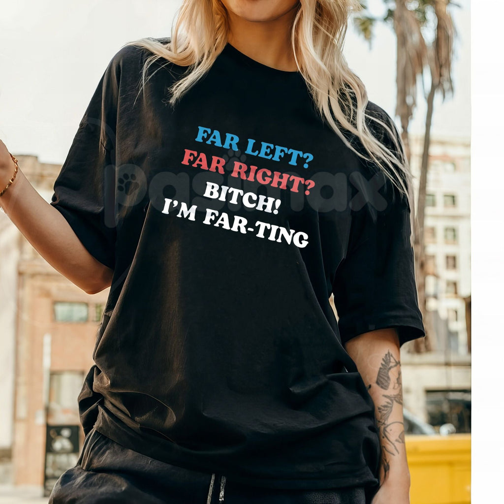 Pasimax "Far Left Far Right Bitch I’m Farting" T-Shirt - Funny Unhinged Meme Graphic Tee, Cringe Culture Humor Apparel, Ironi