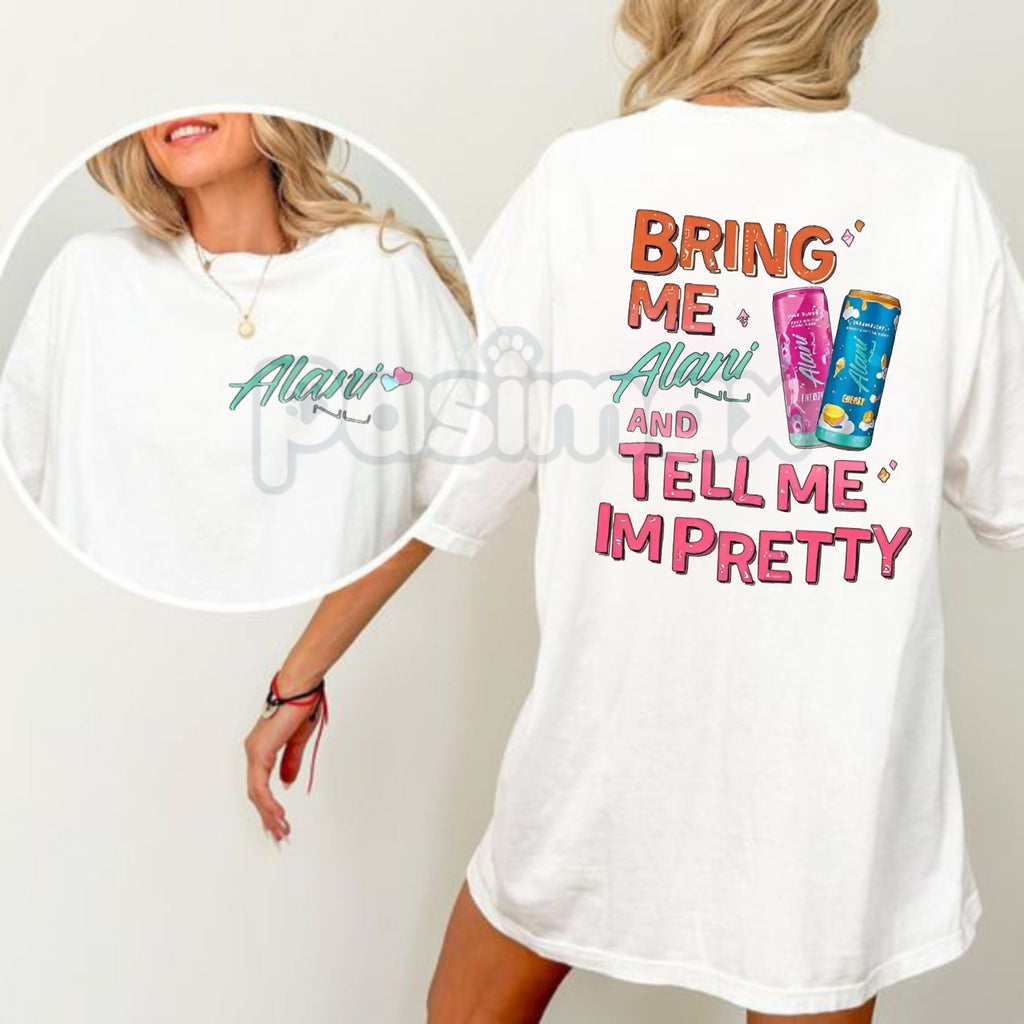 Pasimax "Bring Me Alani Nu And Tell Me I'm Pretty" 2-Sided T-Shirt - Funny Energy Drink Slogan Tee, Self-Care Humor Apparel, 