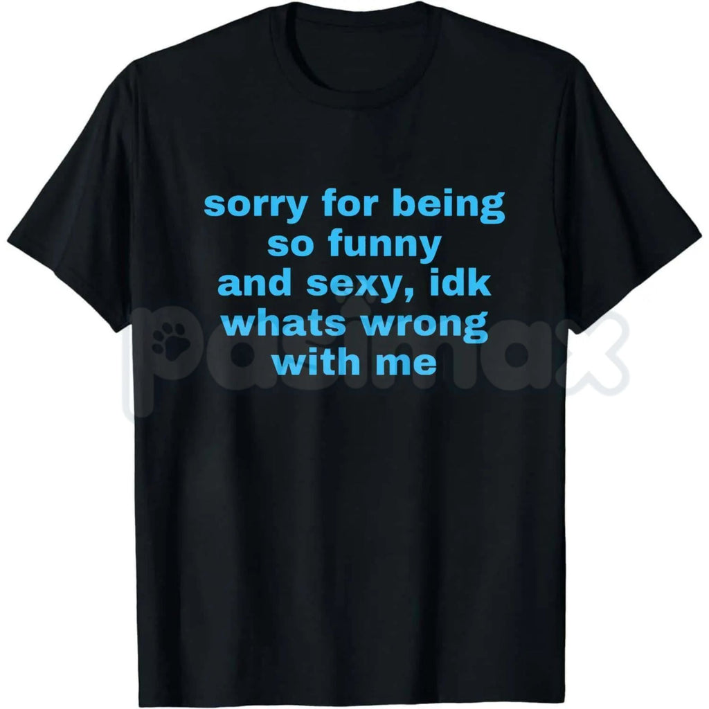 "Sorry For Being So Funny And Sexy" T-Shirt – Funny Ironic Meme Graphic Tee, Premium 100% Cotton Sarcastic Humility Top, Soft Lived-In Heavyweight Main Character Energy Shirt, Made in USA