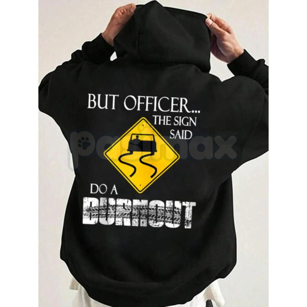 Pasimax "But Officer the Sign Said Do a Burnout" Funny Hoodie – Car Guy Graphic Tee, Sweatshirt & T-Shirt — side view