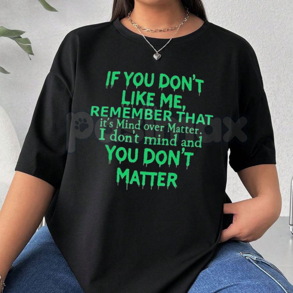 "Mind Over Matter" Sarcastic T-Shirt – Funny "If You Don't Like Me" Graphic Tee, Premium 100% Cotton Unbothered Statement Top, Soft Lived-In Heavyweight Witty Quote Shirt, Made in USA