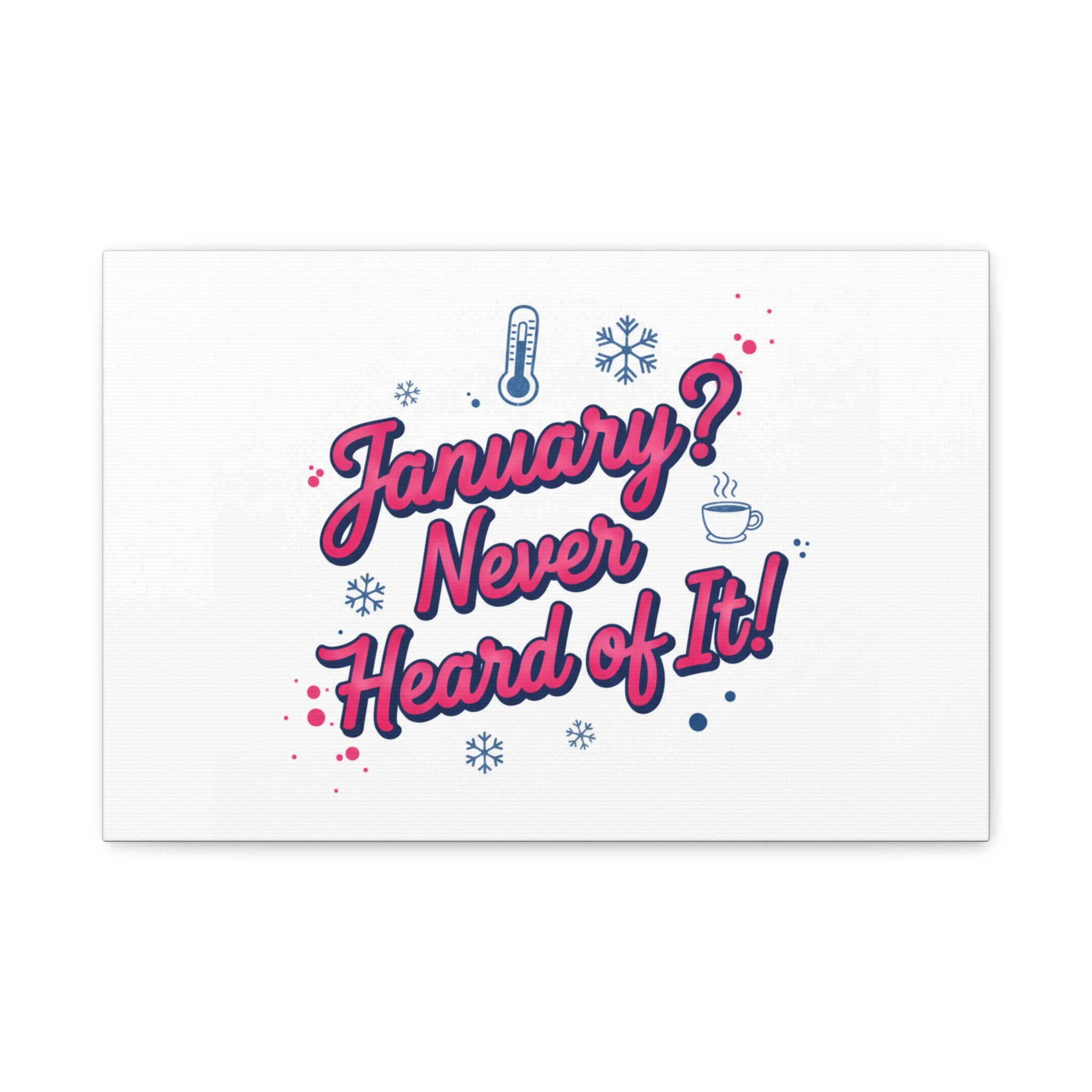 January? Never Heard of It! Canvas, January meme wall art | January slump humor