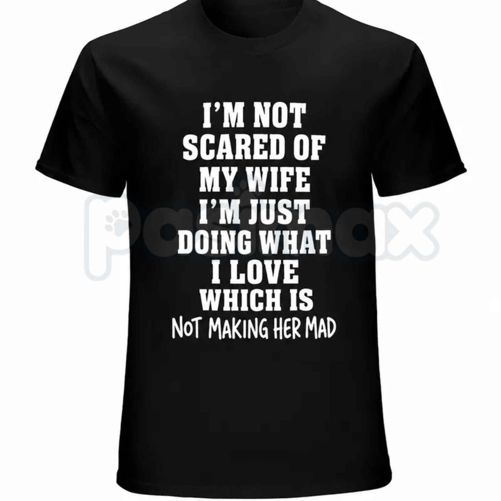 Im Not Scared Of My Wife Shirt – Funny Husband Marriage Quote Graphic Tee, Sarcastic Not Making Her Mad Joke Unisex Cotton T-Shirt