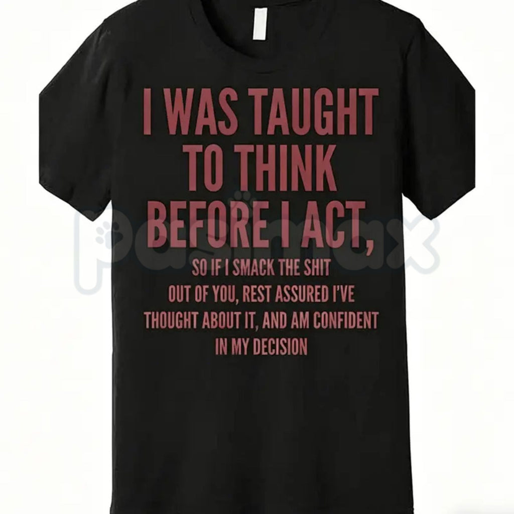 "I Was Taught to Think Before I Act" T-Shirt – Funny Sarcastic Graphic Tee, Remastered Heavy Cotton Witty Statement Top, Soft Lived-In Heavyweight Relatable Humor Shirt, Made in USA