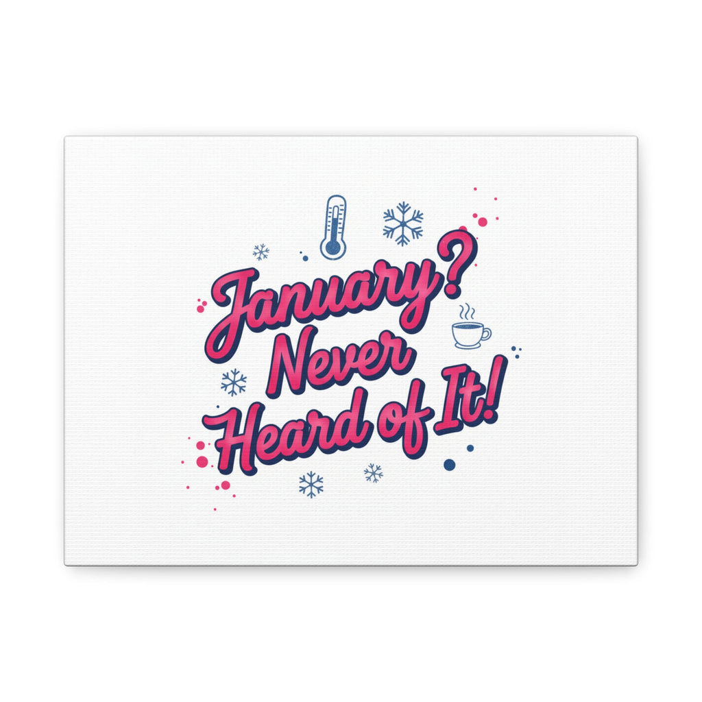 January? Never Heard of It! Canvas, January meme wall art | January slump humor
