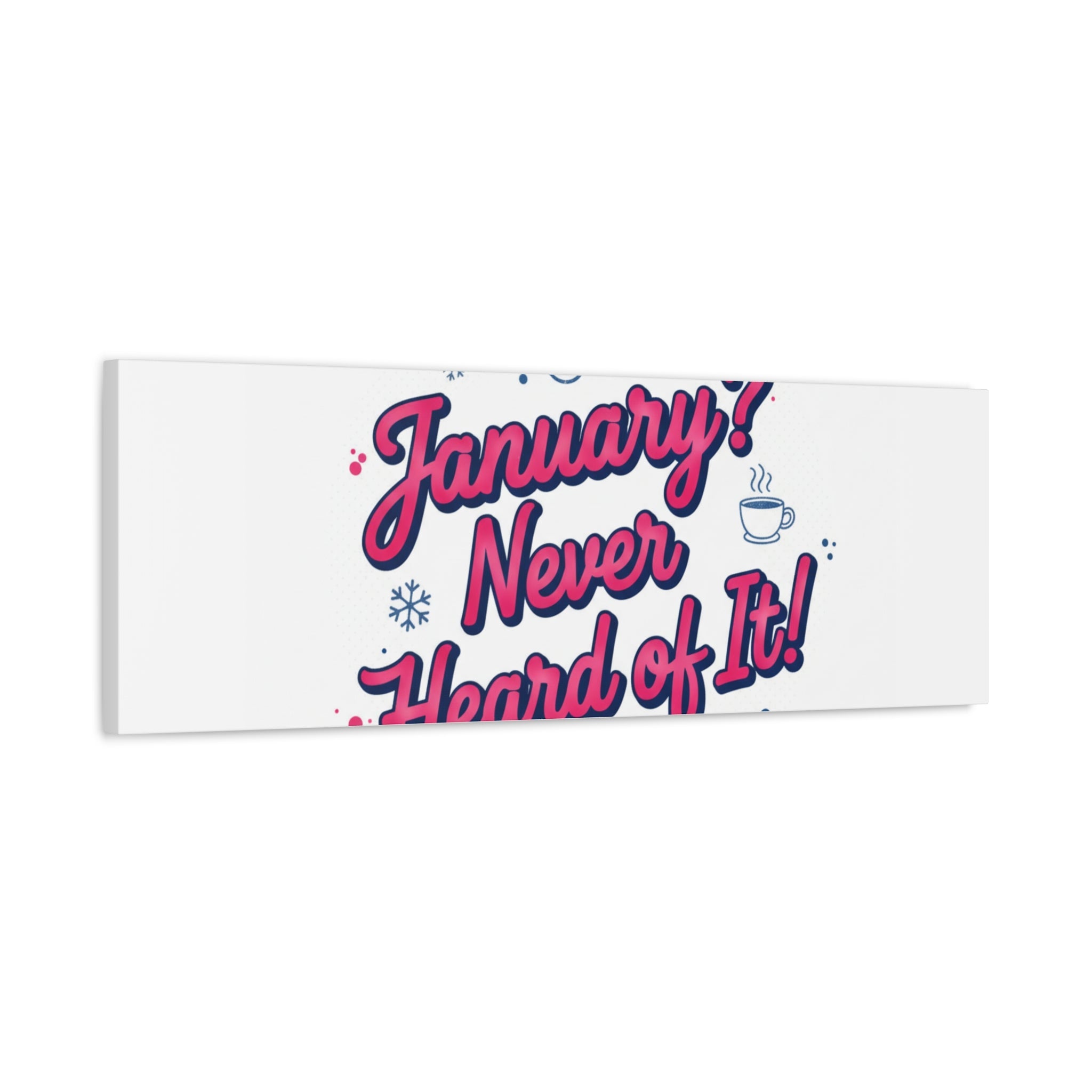 January? Never Heard of It! Canvas, January meme wall art | January slump humor