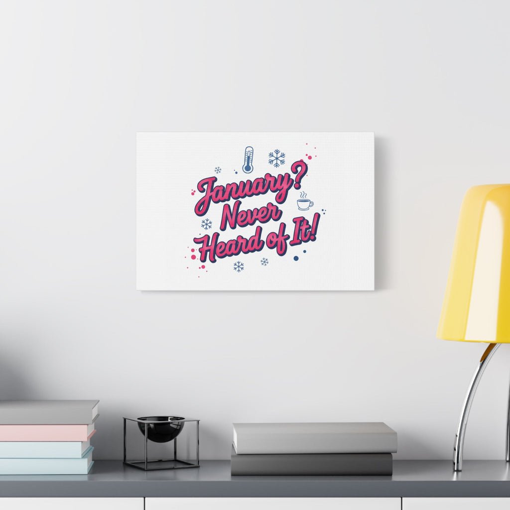 January? Never Heard of It! Canvas, January meme wall art | January slump humor