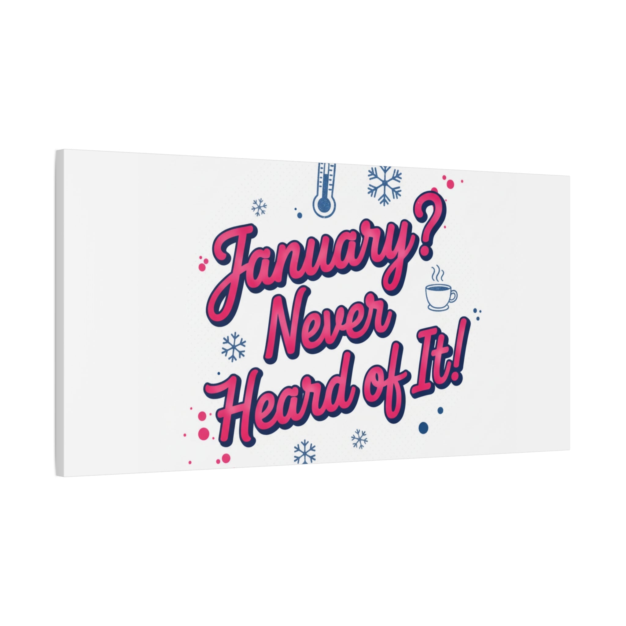January? Never Heard of It! Canvas, January meme wall art | January slump humor