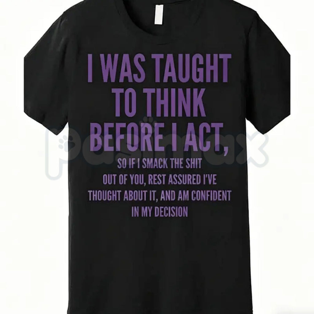 "I Was Taught to Think Before I Act" T-Shirt – Funny Sarcastic Graphic Tee, Remastered Heavy Cotton Witty Statement Top, Soft Lived-In Heavyweight Relatable Humor Shirt, Made in USA