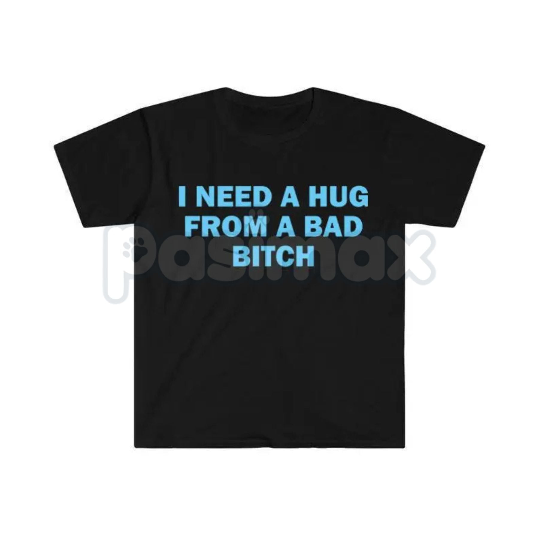 Pasimax "I Need A Hug From A Bad Bitch" Funny Meme T-Shirt – Viral Sarcastic Graphic Tee, Premium 100% Cotton Humor Gift, Aes