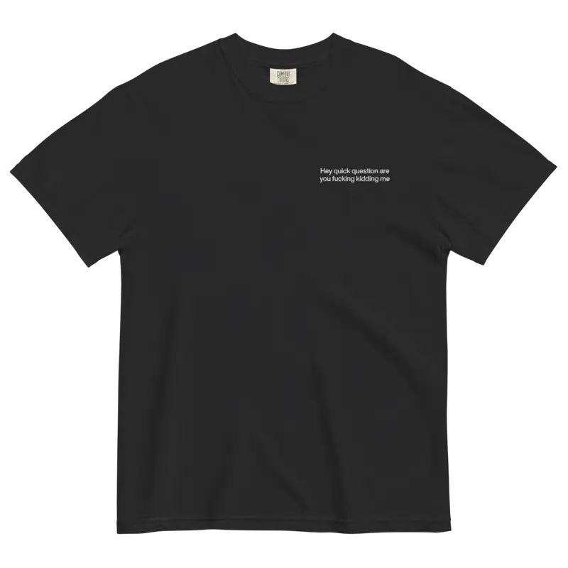 "Hey Quick Question Are You Kidding Me" Embroidered Comfort Colors T-Shirt – Funny Sarcastic Tee