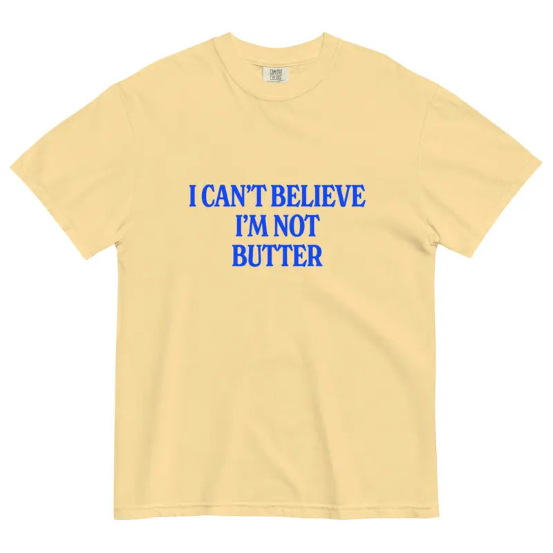 Comfort Colors® "I Can't Believe I'm Not Butter" T-Shirt – Funny Sarcastic Foodie Graphic Tee, Retro Aesthetic Quirky Kitchen Meme Unisex Top