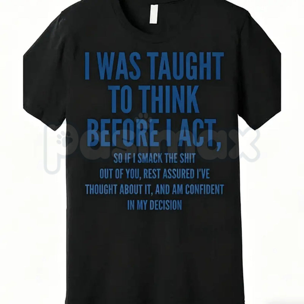"I Was Taught to Think Before I Act" T-Shirt – Funny Sarcastic Graphic Tee, Remastered Heavy Cotton Witty Statement Top, Soft Lived-In Heavyweight Relatable Humor Shirt, Made in USA