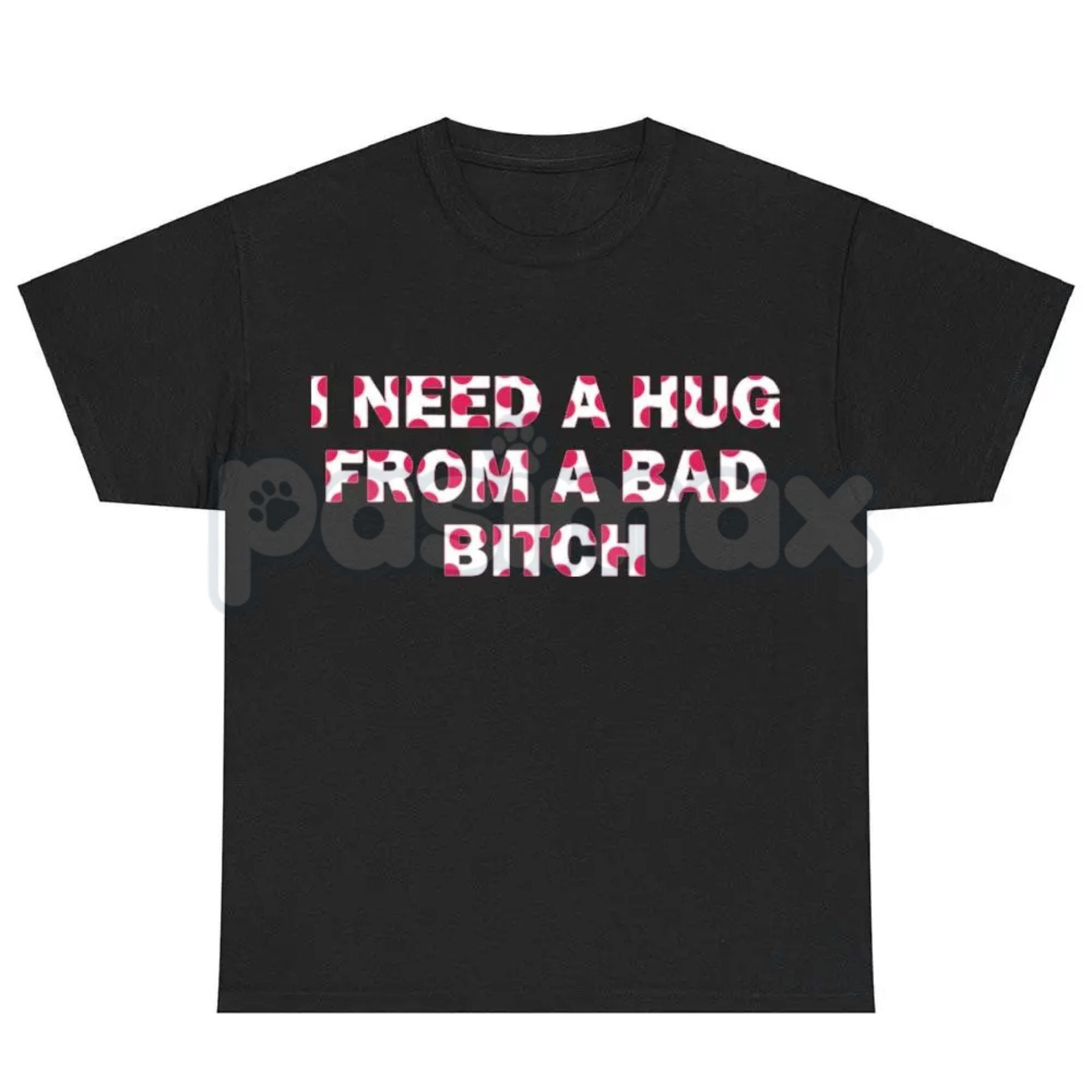 Pasimax "I Need A Hug From A Bad Bitch" Funny Meme T-Shirt – Viral Sarcastic Graphic Tee, Premium 100% Cotton Humor Gift, Aes
