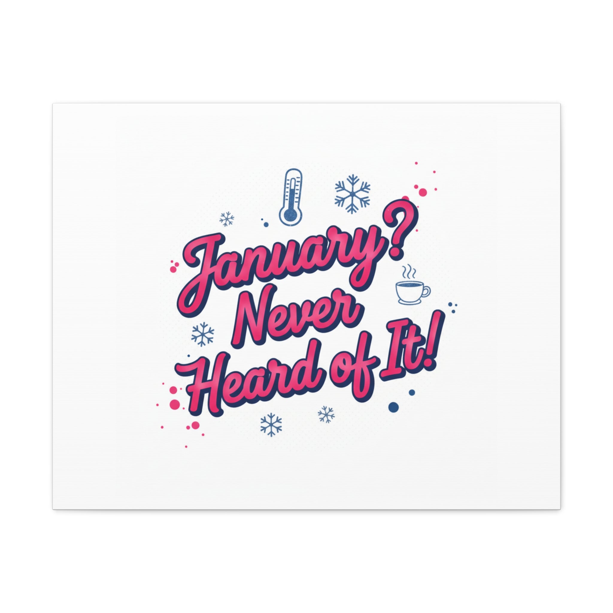 January? Never Heard of It! Canvas, January meme wall art | January slump humor