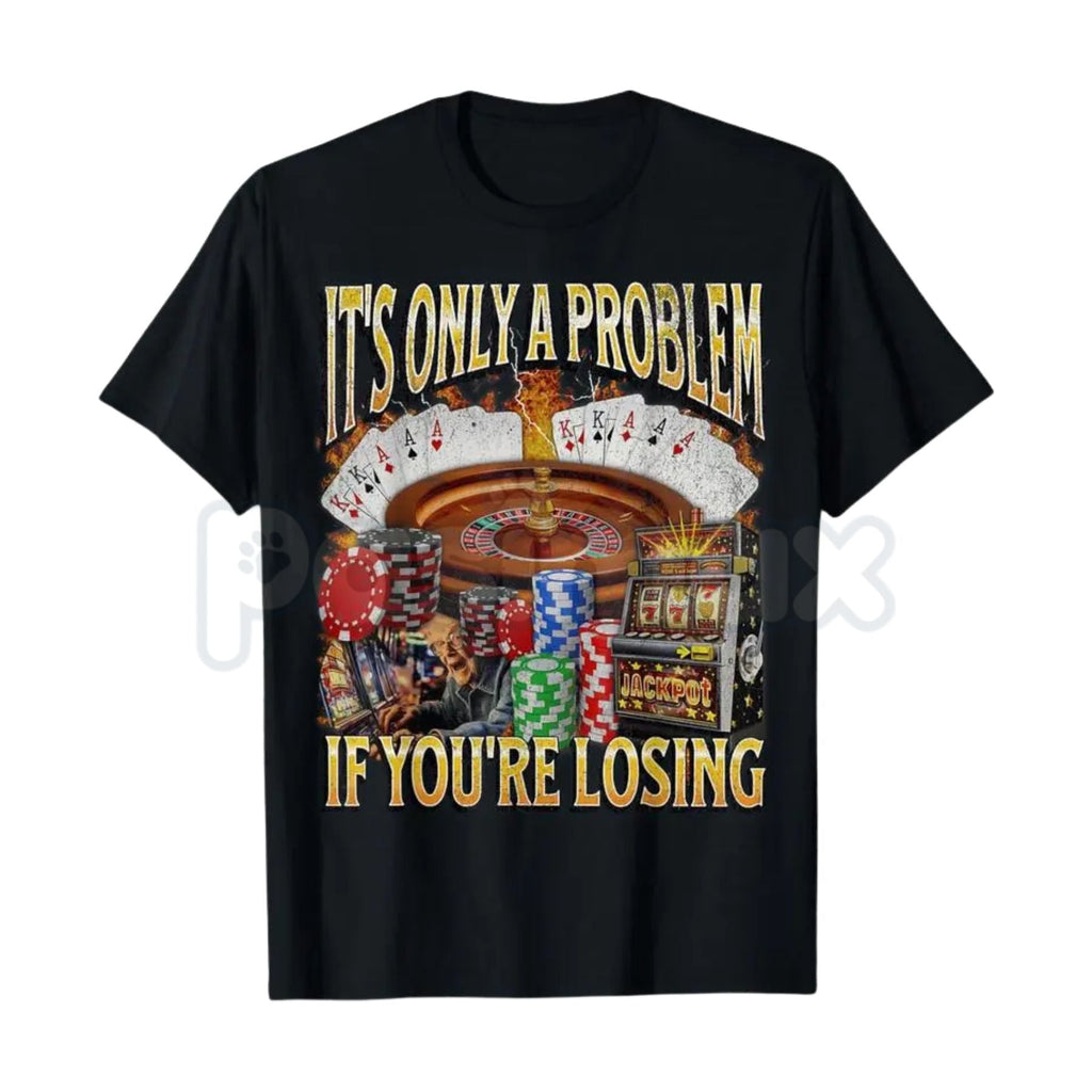 Pasimax "It's Only A Problem If You're Losing" Funny Gambling T-Shirt – Casino Humor Graphic Tee, Sweatshirt & Hoodie — detai