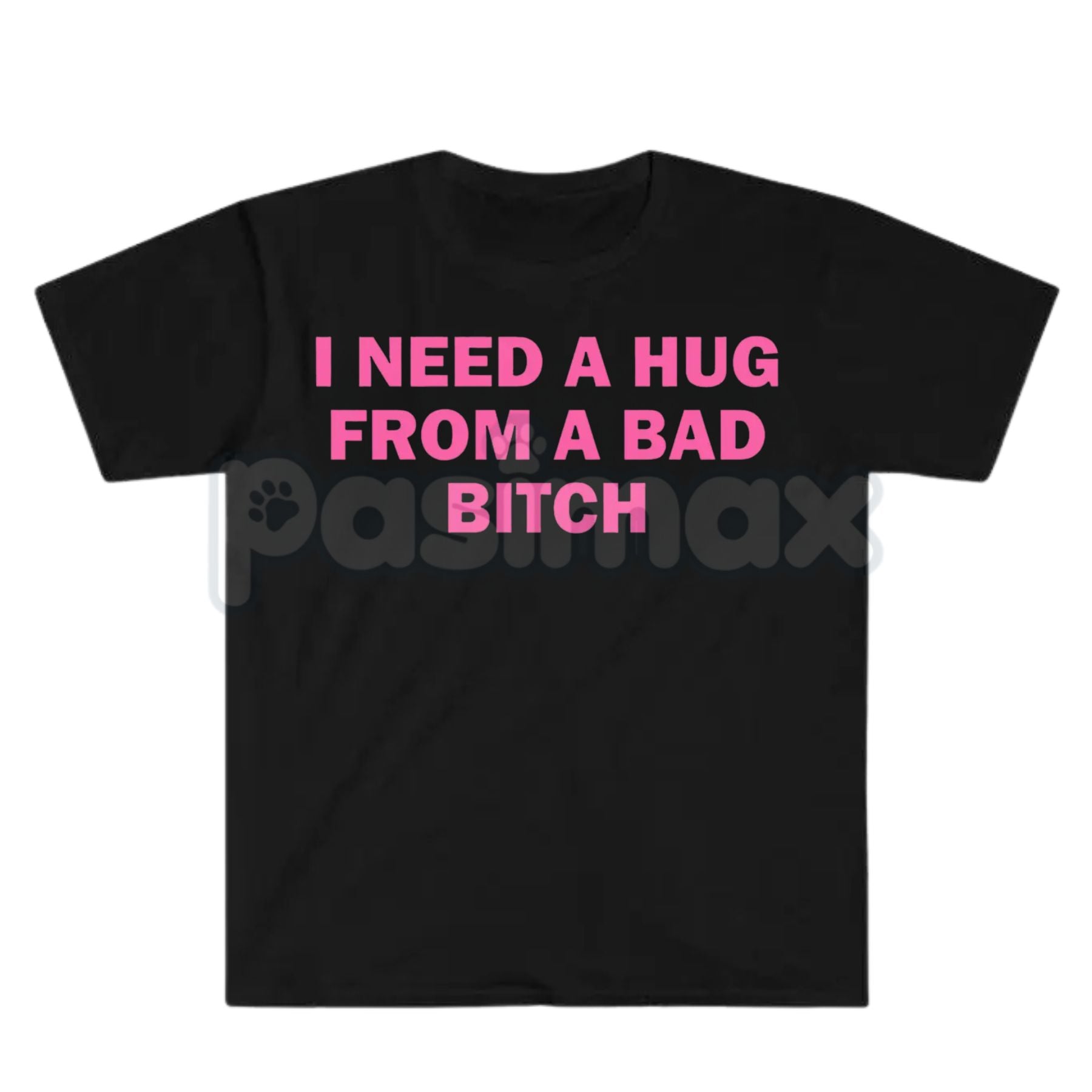 Pasimax "I Need A Hug From A Bad Bitch" Funny Meme T-Shirt – Viral Sarcastic Graphic Tee, Premium 100% Cotton Humor Gift, Aes