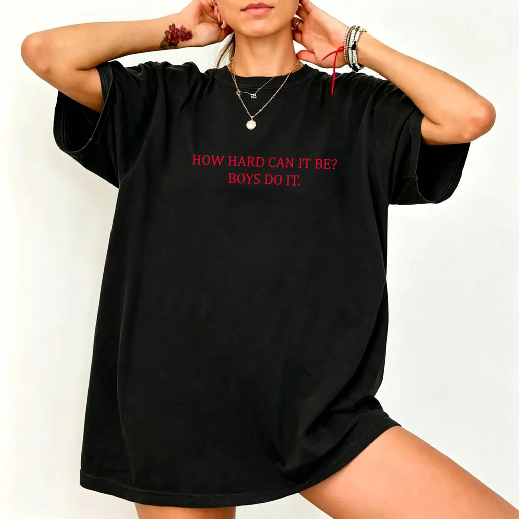 Comfort Colors® "How Hard Can It Be? Boys Do It" T-Shirt – Sarcastic Girl Power Graphic Tee, Funny Feminist Y2K Aesthetic Top, Witty Girl Boss Gift