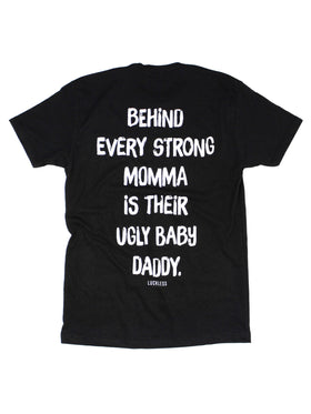 Behind Every Strong Momma Is Their Ugly Baby Daddy Tee