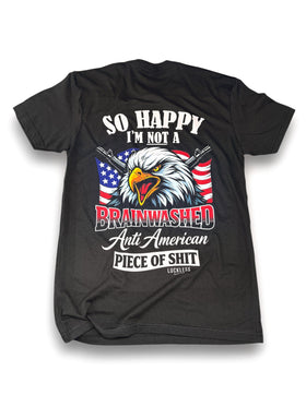 So Happy I'm Not A Brainwashed Anti American Piece Of Shit Tee