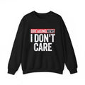 Breaking News I Don't Care Sweatshirt | Bold Sarcastic Crewneck
