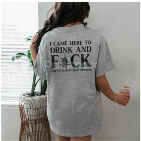 "Came here to drink and fk" T-Shirt