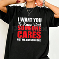 Funny "I Want You to Know That Someone Cares Not Me" T-Shirt – Sarcastic Deadpan Novelty Quote Graphic Tee
