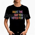 "Have The Day You Voted For" T-Shirt – Funny Political Satire Graphic Tee