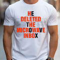 He Deleted The Microwave Inbox T Shirt – Funny Absurdist Internet Meme Tee, Weirdcore Shitpost Tech Humor Unisex Classic Cotton Shirt