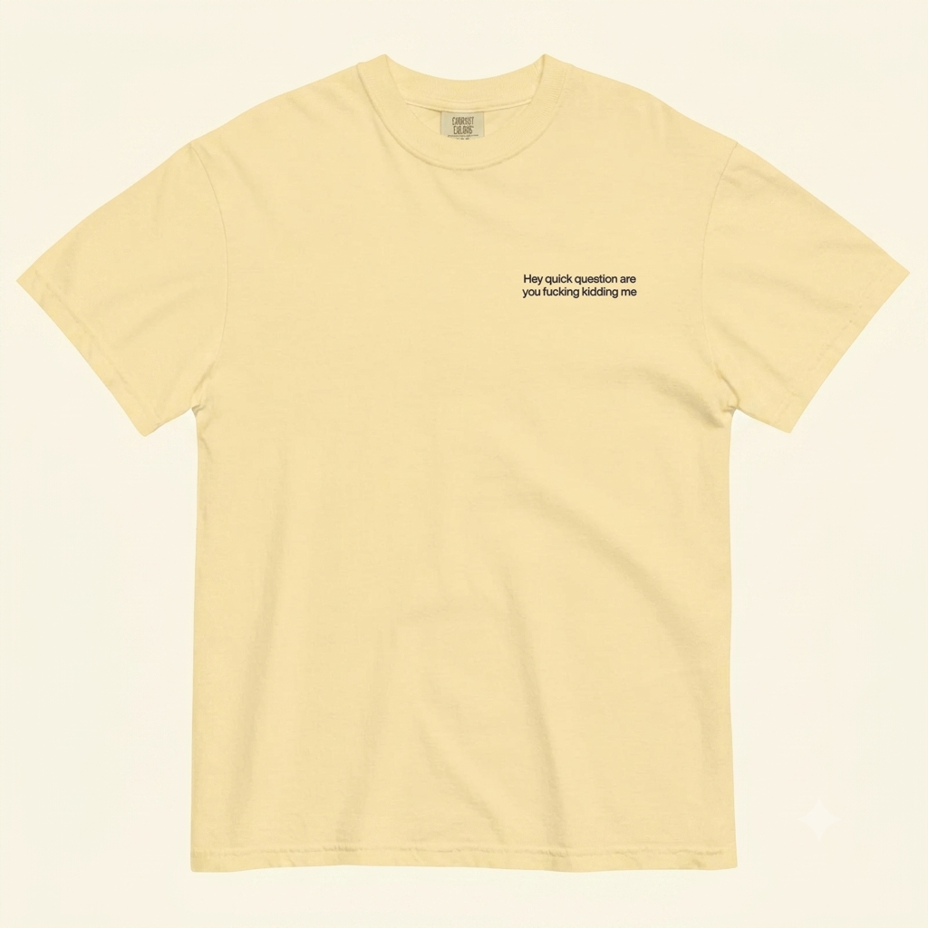 "Hey Quick Question Are You Kidding Me" Embroidered Comfort Colors T-Shirt – Funny Sarcastic Tee