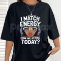 "I Match Energy" Sarcastic T-Shirt – Funny Social Vibes Graphic Tee, Premium 100% Cotton Witty Quote Top, Soft Lived-In Heavyweight Mood-Driven Silhouette Shirt, Made in USA