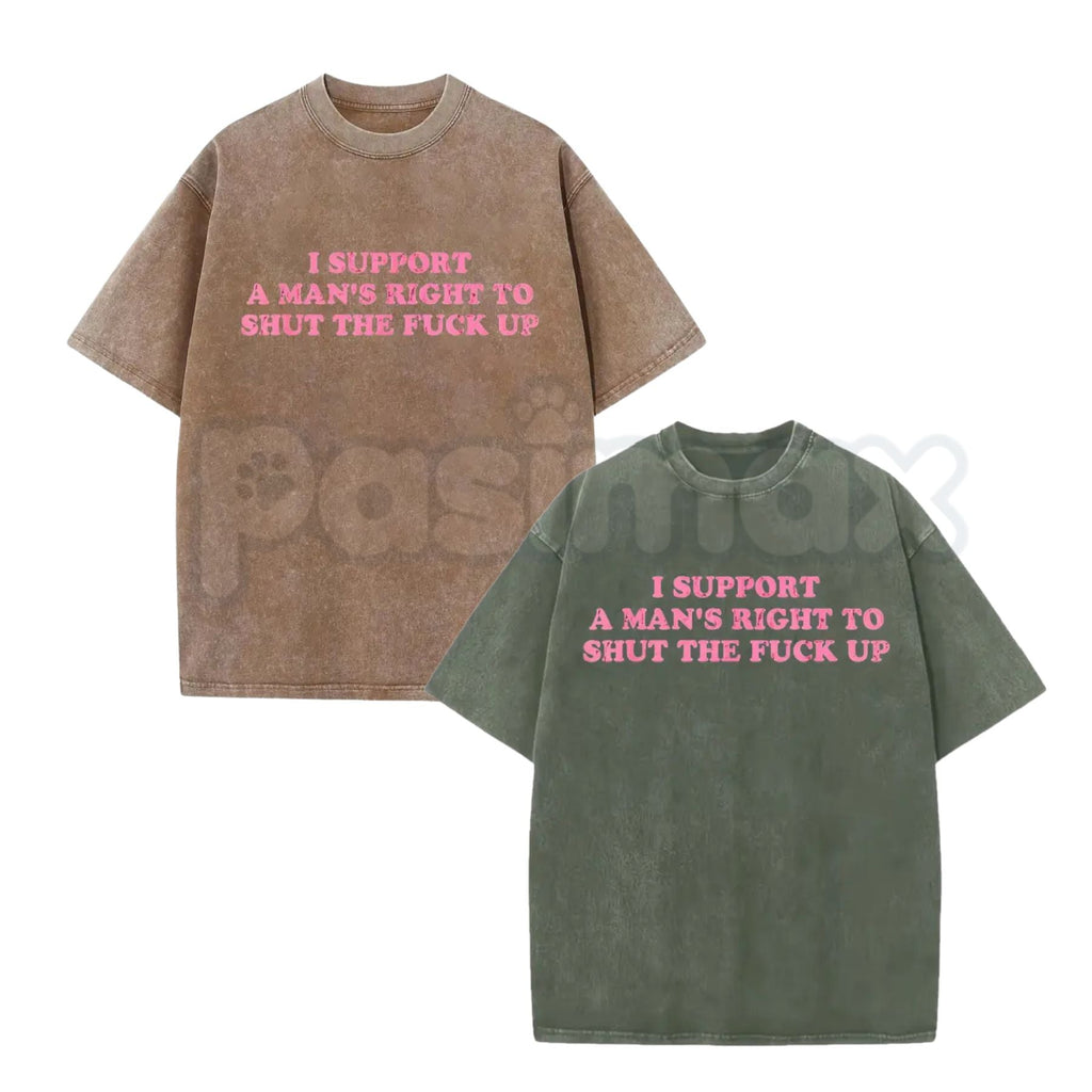 I Support A Man's Right To Shut The Fuck Up T-Shirt – Funny Sarcastic Graphic Tee, Retro Vintage Washed Cotton Humour Top
