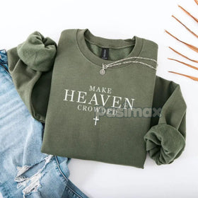 Make Heaven Crowded Christian Sweatshirt