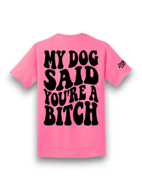 My Dog Said You're A Bitch Tee