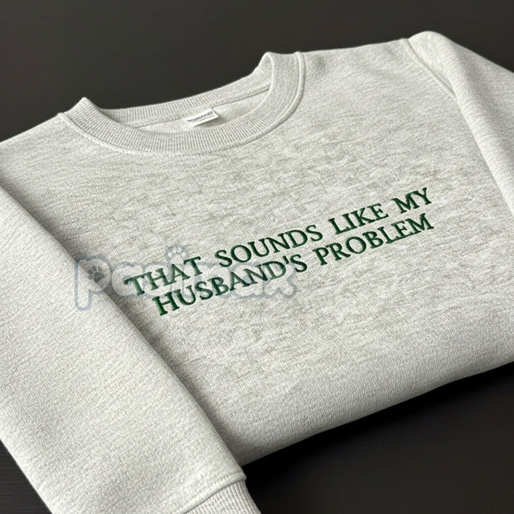 Pasimax "That Sounds Like My Husband's Problem" Embroidered Sweatshirt — main product shot